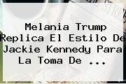 Melania <b>Trump</b> Replica El Estilo De Jackie Kennedy Para La Toma De ...