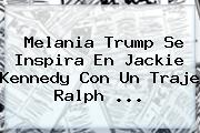 Melania Trump Se Inspira En <b>Jackie Kennedy</b> Con Un Traje Ralph ...