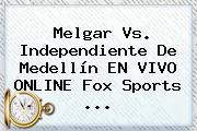 Melgar Vs. Independiente De Medellín EN <b>VIVO</b> ONLINE <b>Fox Sports</b> ...