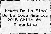 Memes De La Final De La <b>Copa América 2015</b> Chile Vs. Argentina