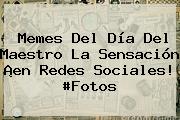 Memes Del <b>Día Del Maestro</b> La Sensación ¡en Redes Sociales! #Fotos