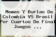 Memes Y Burlas De <b>Colombia VS Brasil</b> Por Cuartos De Final Juegos ...