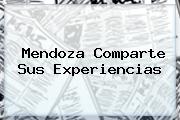 <b>Mendoza Comparte Sus Experiencias</b>