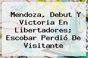 Mendoza, Debut Y Victoria En <b>Libertadores</b>; Escobar Perdió De Visitante