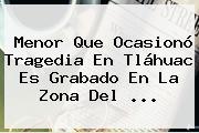 Menor Que Ocasionó Tragedia En <b>Tláhuac</b> Es Grabado En La Zona Del ...