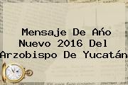 <b>Mensaje De Año Nuevo 2016</b> Del Arzobispo De Yucatán