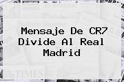 Mensaje De CR7 Divide Al <b>Real Madrid</b>