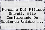 <b>Mensaje</b> Del Filippo Grandi, Alto Comisionado De Naciones Unidas ...