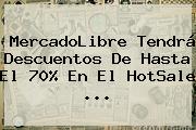 MercadoLibre Tendrá Descuentos De Hasta El 70% En El <b>HotSale</b> <b>...</b>