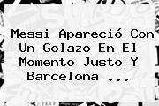 Messi Apareció Con Un Golazo En El Momento Justo Y <b>Barcelona</b> <b>...</b>