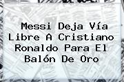 Messi Deja Vía Libre A <b>Cristiano Ronaldo</b> Para El Balón De Oro