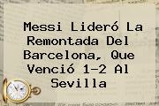 Messi Lideró La Remontada Del <b>Barcelona</b>, Que Venció 1-2 Al Sevilla