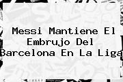 Messi Mantiene El Embrujo Del <b>Barcelona</b> En La Liga