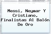 Messi, Neymar Y Cristiano, Finalistas Al <b>Balón De Oro</b>