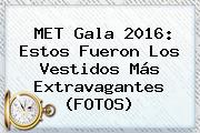 <b>MET Gala 2016</b>: Estos Fueron Los Vestidos Más Extravagantes (FOTOS)