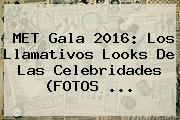<b>MET Gala 2016</b>: Los Llamativos Looks De Las Celebridades (FOTOS <b>...</b>