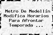 Metro De Medellín Modifica Horarios Para Afrontar Temporada <b>...</b>