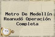 <b>Metro De Medellín</b> Reanudó Operación Completa