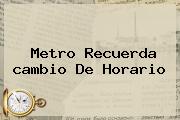 Metro Recuerda <b>cambio De Horario</b>