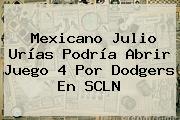 Mexicano Julio Urías Podría Abrir Juego 4 Por <b>Dodgers</b> En SCLN