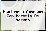 Mexicanos Amanecen Con <b>horario De Verano</b>
