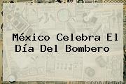 México Celebra El <b>Día Del Bombero</b>