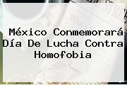 México Conmemorará Día De Lucha Contra <b>Homofobia</b>