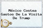 México Costea Gastos De La Visita De Trump