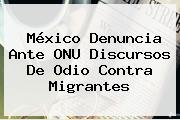 México Denuncia Ante <b>ONU</b> Discursos De Odio Contra Migrantes
