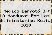 México Derrotó 3-0 A Honduras Por Las <b>Eliminatorias Rusia 2018</b>