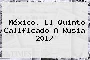 México, El Quinto Calificado A Rusia 2017