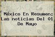 México En Resumen: Las <b>noticias</b> Del 01 De Mayo