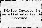 México Invicto En Las <b>eliminatorias</b> De <b>Concacaf</b>