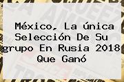 México, La única Selección De Su <b>grupo</b> En <b>Rusia 2018</b> Que Ganó