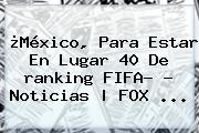 ¿México, Para Estar En Lugar 40 De <b>ranking FIFA</b>? - Noticias | FOX <b>...</b>