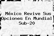 México Revive Sus Opciones En <b>Mundial Sub</b>-<b>20</b>