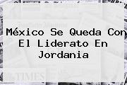 <b>México</b> Se Queda Con El Liderato En Jordania