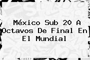 <b>México Sub 20</b> A Octavos De Final En El Mundial