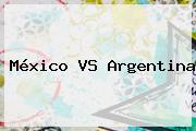 <b>México VS Argentina</b>