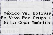 <b>México Vs</b>. <b>Bolivia</b> En Vivo Por Grupo A De La Copa América
