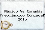 <b>México Vs Canadá</b>; Preolímpico Concacaf 2015