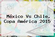 <b>México Vs Chile</b>, Copa América 2015