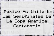 <b>Mexico Vs Chile</b> En Las Semifinales De La Copa America Centenario