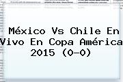 <b>México Vs Chile</b> En Vivo En Copa América 2015 (0-0)