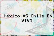 <b>México VS Chile</b> EN VIVO