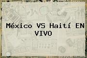 <b>México VS Haití</b> EN VIVO