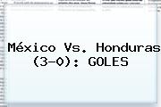 <b>México Vs</b>. <b>Honduras</b> (3-0): GOLES