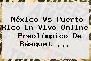 <b>México Vs</b> Puerto Rico En Vivo Online ? Preolímpico De Básquet <b>...</b>