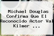 Michael Douglas Confirma Que El Reconocido Actor Val Kilmer ...