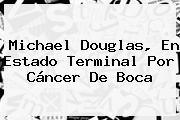 <b>Michael Douglas</b>, En Estado Terminal Por Cáncer De Boca